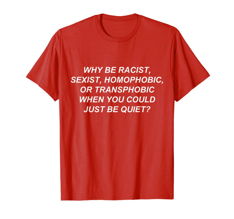 Μπλουζάκι Why Be Racist When You Could Just Be Quiet